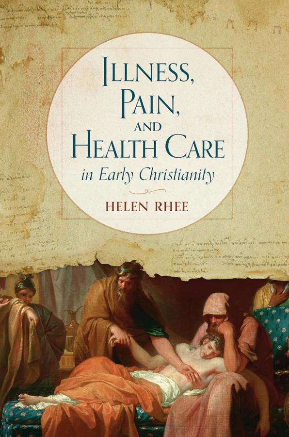 Illness, Pain, and Health Care in Early Christianity by Dr. Helen Rhee